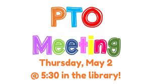PTO Meeting Thursday, May 2 at 5:30 in the library