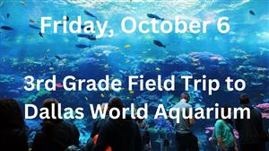 Friday, October 6 - 3rd Grade Field Trip to the Dallas World Aquarium