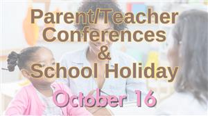 Parent and Teacher conferences and school holiday October 16